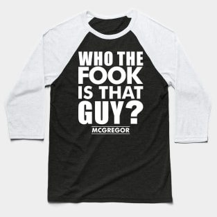 who the fook is that guy - conor mcgregor- Baseball T-Shirt